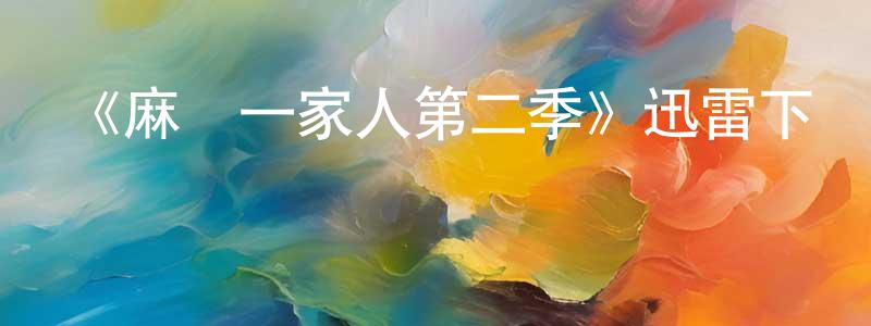 車寶山發布《麻煩一家人第二季》迅雷下載/在線觀看-都市情感-美劇天堂